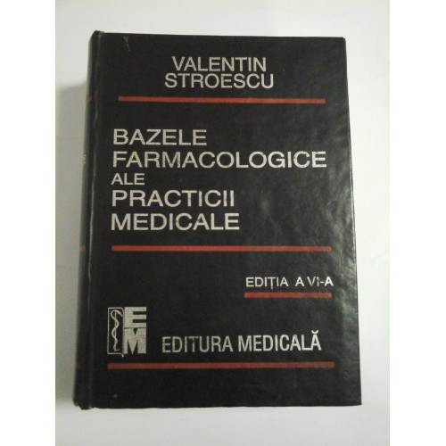 BAZELE FARMACOLOGICE ALE PRACTICII MEDICALE - V.STROESCU - Editia a VI-a BAZELE FARMACOLOGICE ALE PRACTICII MEDICALE - V.STROESCU - Editia a VI-a